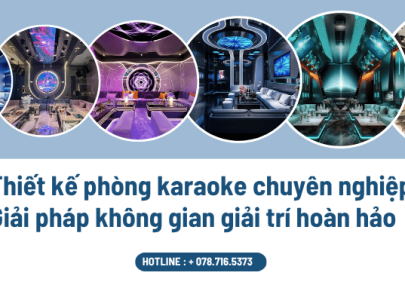 Thiết kế phòng karaoke chuyên nghiệp - Giải pháp không gian giải trí hoàn hảo