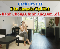 Cách lắp dàn karaoke gia đình Nhanh chóng, Chính xác, Đơn Giản