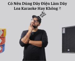 Có Nên Dùng Dây Điện Làm Dây Loa Karaoke Hay Không ?!