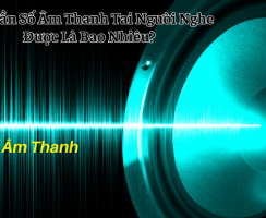Dải Tần Số Âm Thanh Tai Người Nghe Được Là Bao Nhiêu