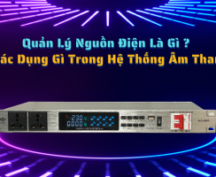Quản Lý Nguồn Điện Là Gì ? Có Tác Dụng Gì Trong Hệ Thống Âm Thanh ?