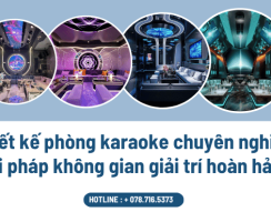 Thiết kế phòng karaoke chuyên nghiệp - Giải pháp không gian giải trí hoàn hảo